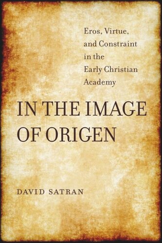 In The Image Of Origen Eros Virtue And Constraint In The Early Christian Academy David Satran