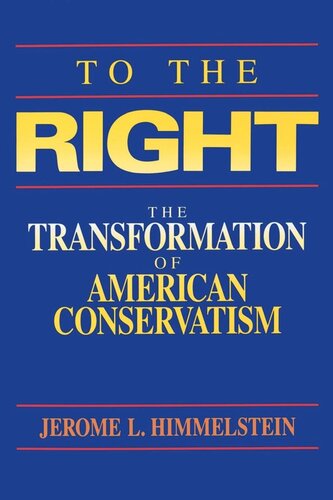 To The Right The Transformation Of American Conservatism Reprint 2019 Jerome L Himmelstein