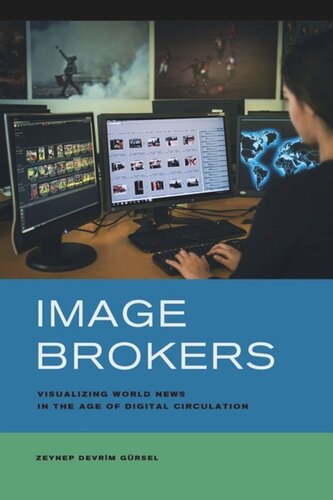 Image Brokers Visualizing World News In The Age Of Digital Circulation Zeynep Devrim Gursel