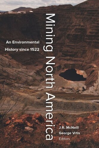 Mining North America An Environmental History Since 1522 John R Mcneill Editor George Vrtis Editor