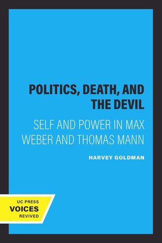 Politics Death And The Devil Self And Power In Max Weber And Thomas Mann Reprint 2019 Harvey Goldman