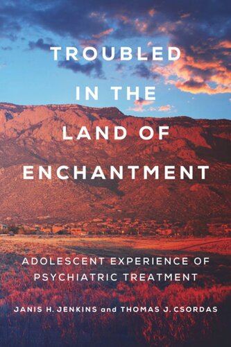 Troubled In The Land Of Enchantment Adolescent Experience Of Psychiatric Treatment Janis H Jenkins Thomas J Csordas