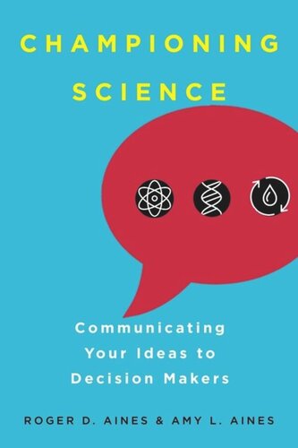Championing Science Communicating Your Ideas To Decision Makers Roger D Aines Amy L Aines