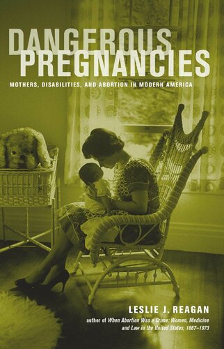 Dangerous Pregnancies Mothers Disabilities And Abortion In Modern America Leslie J Reagan