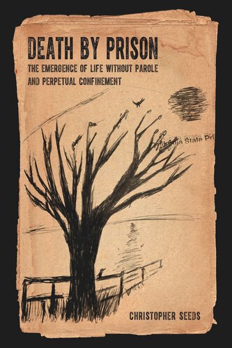 Death By Prison The Emergence Of Life Without Parole And Perpetual Confinement Christopher Seeds