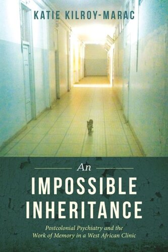 An Impossible Inheritance Postcolonial Psychiatry And The Work Of Memory In A West African Clinic Katie Kilroymarac