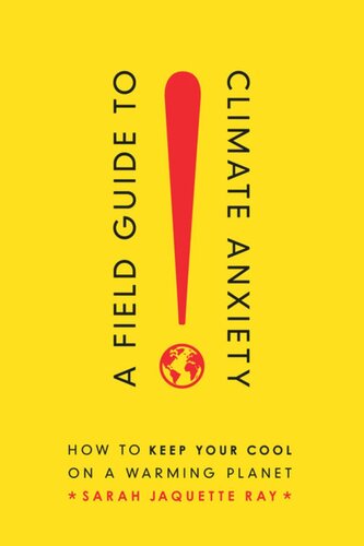 A Field Guide To Climate Anxiety How To Keep Your Cool On A Warming Planet Sarah Jaquette Ray