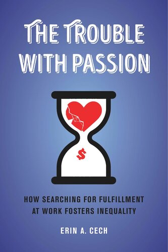 The Trouble With Passion How Searching For Fulfillment At Work Fosters Inequality Erin Cech