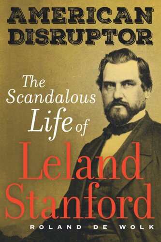 American Disruptor The Scandalous Life Of Leland Stanford Roland De Wolk