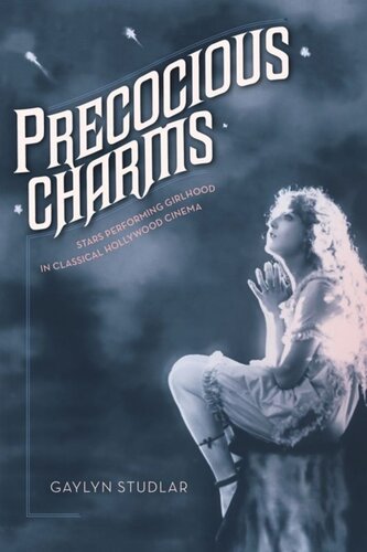 Precocious Charms Stars Performing Girlhood In Classical Hollywood Cinema Gaylyn Studlar