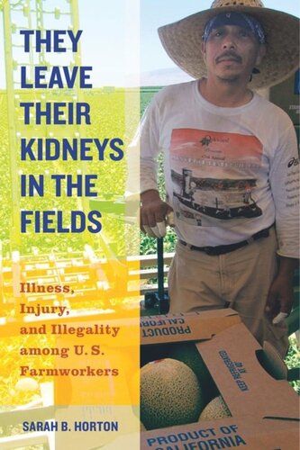 They Leave Their Kidneys In The Fields Illness Injury And Illegality Among Us Farmworkers Sarah Bronwen Horton