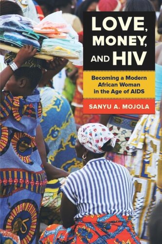 Love Money And Hiv Becoming A Modern African Woman In The Age Of Aids Sanyu A Mojola