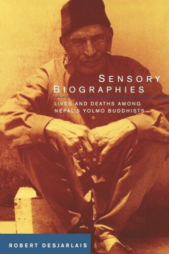 Sensory Biographies Lives And Deaths Among Nepals Yolmo Buddhists Robert R Desjarlais