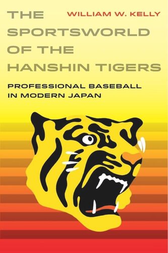 The Sportsworld Of The Hanshin Tigers Professional Baseball In Modern Japan William W Kelly