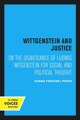 Wittgenstein And Justice On The Significance Of Ludwig Witgenstein For Social And Political Thought Reprint 2020 Hanna Fenichel Pitkin