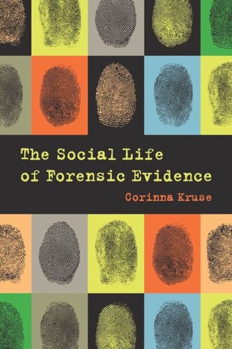 The Social Life Of Forensic Evidence Corinna Kruse