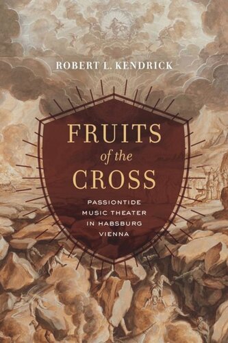 Fruits Of The Cross Passiontide Music Theater In Habsburg Vienna Robert L Kendrick
