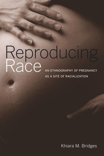 Reproducing Race An Ethnography Of Pregnancy As A Site Of Racialization Khiara Bridges