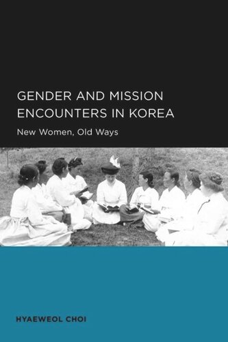 Gender And Mission Encounters In Korea New Women Old Ways Seoulcalifornia Series In Korean Studies Volume 1 Hyaeweol Choi