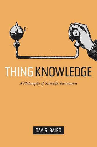 Thing Knowledge A Philosophy Of Scientific Instruments Davis Baird