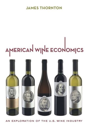 American Wine Economics An Exploration Of The Us Wine Industry James Thornton