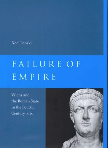 Failure Of Empire Valens And The Roman State In The Fourth Century Ad Noel Lenski