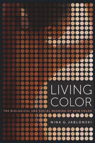 Living Color The Biological And Social Meaning Of Skin Color Nina G Jablonski