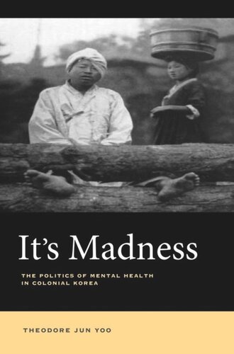 Its Madness The Politics Of Mental Health In Colonial Korea Theodore Jun Yoo