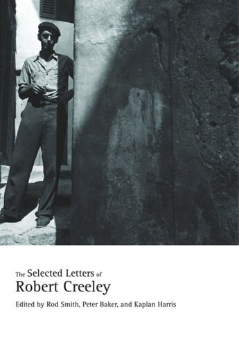 The Selected Letters Of Robert Creeley Robert Creeley Editor Rod Smith Editor Peter Baker Editor Kaplan Harris Editor