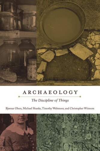 Archaeology The Discipline Of Things Bjrnar Olsen Michael Shanks