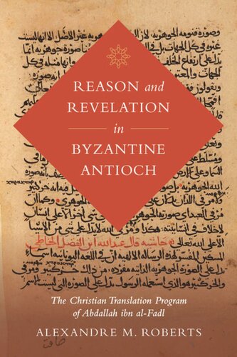 Reason And Revelation In Byzantine Antioch The Christian Translation Program Of Abdallah Ibn Alfadl Alexandre M Roberts