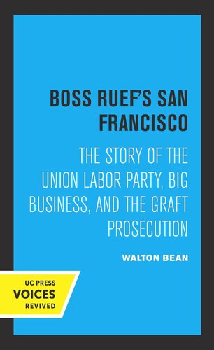 Boss Ruefs San Francisco The Story Of The Union Labor Party Big Business And The Graft Prosecution 5th Printing Reprint 2019 Walton Bean