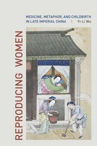 Reproducing Women Medicine Metaphor And Childbirth In Late Imperial China Yili Wu