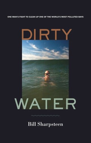 Dirty Water One Mans Fight To Clean Up One Of The Worlds Most Polluted Bays Bill Sharpsteen