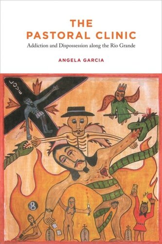 The Pastoral Clinic Addiction And Dispossession Along The Rio Grande Angela Garcia