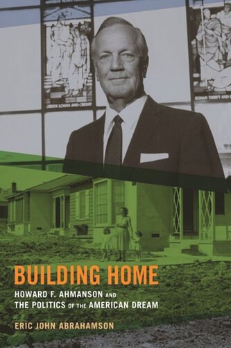 Building Home Howard F Ahmanson And The Politics Of The American Dream Eric John Abrahamson