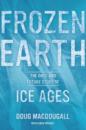 Frozen Earth The Once And Future Story Of Ice Ages Doug Macdougall
