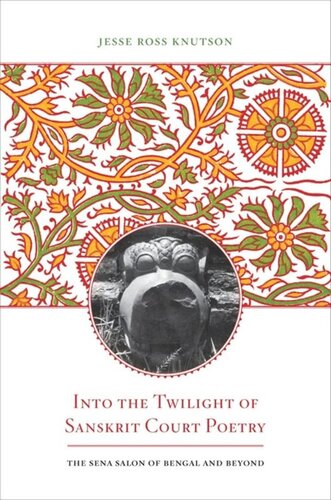 Into The Twilight Of Sanskrit Court Poetry The Sena Salon Of Bengal And Beyond Jesse Ross Knutson