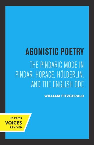 Agonistic Poetry The Pindaric Mode In Pindar Horace Hlderlin And The English Ode Reprint 2019 William Fitzgerald