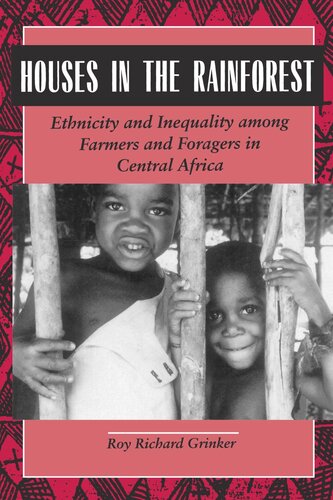 Houses In The Rainforest Ethnicity And Inequality Among Farmers And Foragers In Central Africa Reprint 2019 Roy Richard Grinker