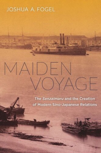 Maiden Voyage The Senzaimaru And The Creation Of Modern Sinojapanese Relations Joshua A Fogel