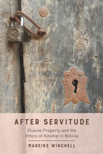 After Servitude Elusive Property And The Ethics Of Kinship In Bolivia Mareike Winchell