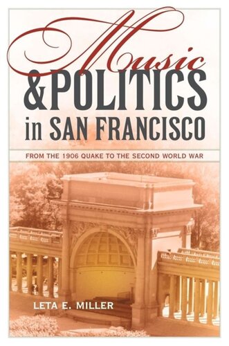 Music And Politics In San Francisco From The 1906 Quake To The Second World War Leta E Miller