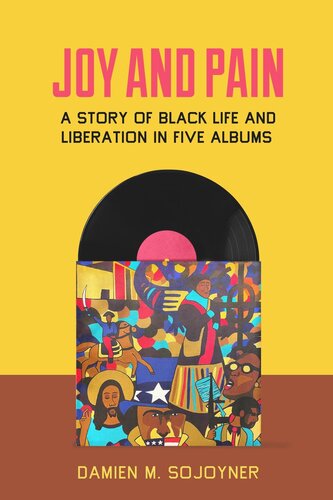 Joy And Pain A Story Of Black Life And Liberation In Five Albums Damien M Sojoyner