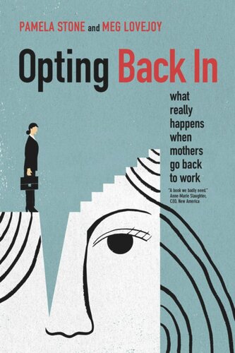 Opting Back In What Really Happens When Mothers Go Back To Work Pamela Stone Meg Lovejoy