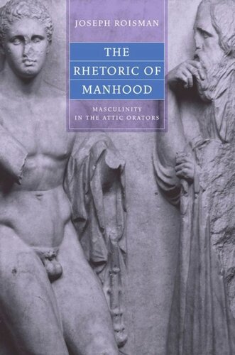 The Rhetoric Of Manhood Masculinity In The Attic Orators Joseph Roisman
