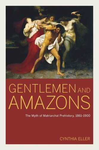 Gentlemen And Amazons The Myth Of Matriarchal Prehistory 18611900 Cynthia Eller