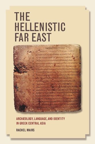 The Hellenistic Far East Archaeology Language And Identity In Greek Central Asia Rachel Mairs