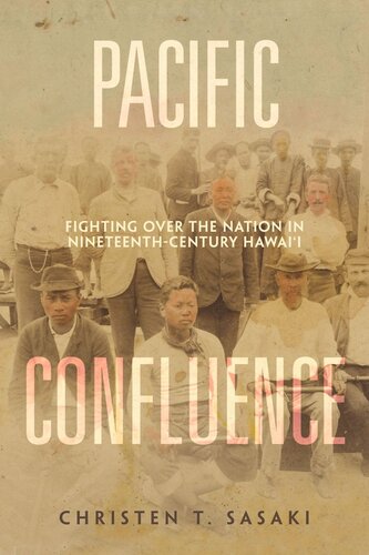 Pacific Confluence Fighting Over The Nation In Nineteenthcentury Hawaii Christen T Sasaki