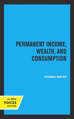 Permanent Income Wealth And Consumption A Critique Of The Permanent Income Theory The Lifecycle Hypothesis And Related Theories Reprint 2019 Thomas Mayer